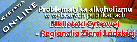 Wystawa on-line: Problematyka alkoholizmu w wybranych zbiorach Biblioteki Cyfrowej - Regionalia Ziemi Łódzkiej